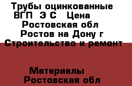 Трубы оцинкованные, ВГП, Э/С › Цена ­ 89 - Ростовская обл., Ростов-на-Дону г. Строительство и ремонт » Материалы   . Ростовская обл.